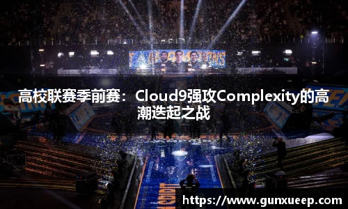 高校联赛季前赛：Cloud9强攻Complexity的高潮迭起之战